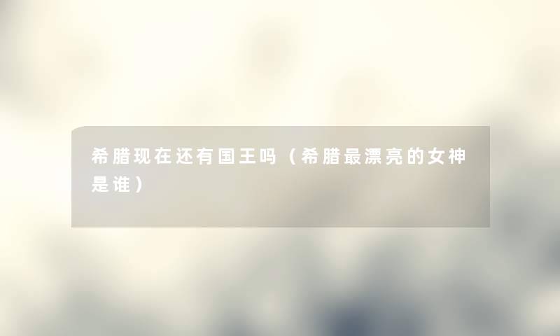 希腊还有国王吗（希腊漂亮的女神是谁）