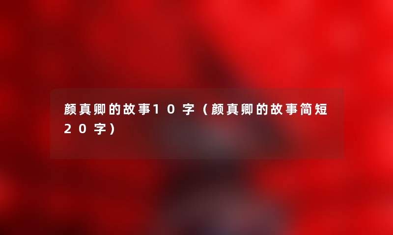 颜真卿的故事10字（颜真卿的故事简短20字）