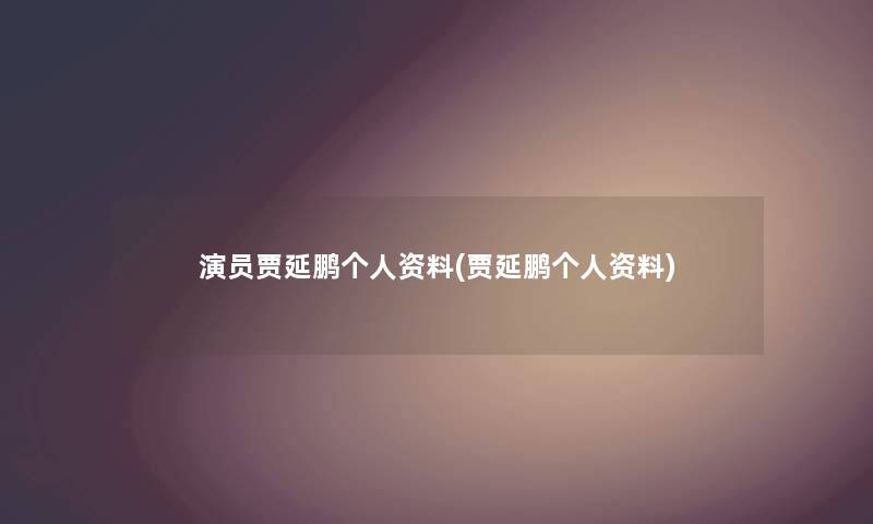 演员贾延鹏个人资料(贾延鹏个人资料)