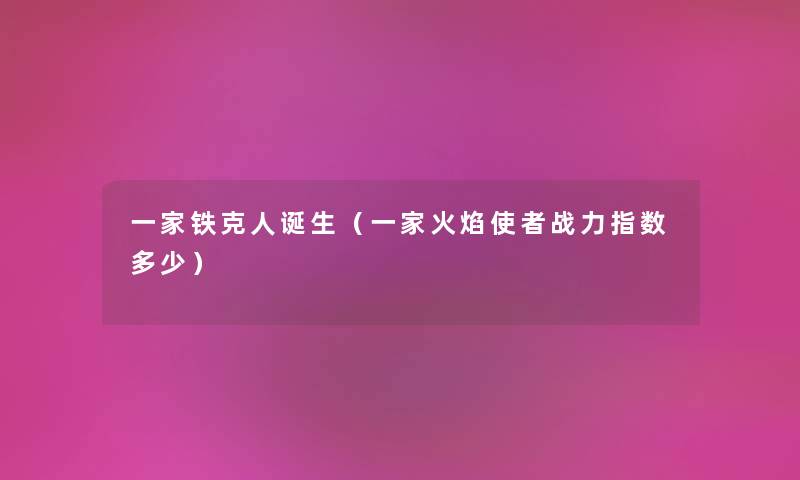 一家铁克人诞生(一家火焰使者战力指数多少) 一家铁克人诞生(一家火焰使者战力指数多少)