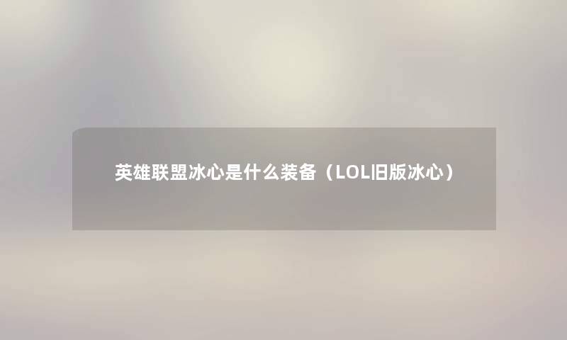 英雄联盟冰心是什么装备（LOL旧版冰心）