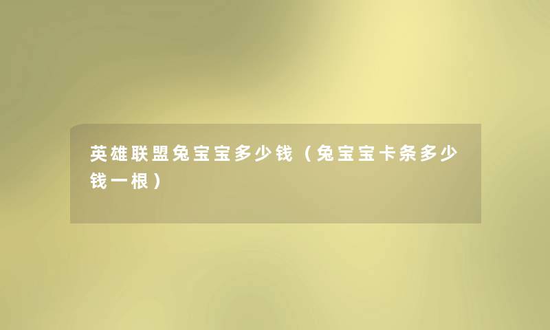 英雄联盟兔宝宝多少钱(兔宝宝卡条多少钱一根) 英雄联盟兔宝宝多少钱(兔宝宝卡条多少钱一根)