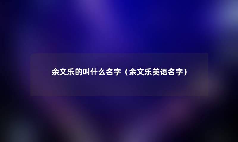 余文乐的叫什么名字(余文乐英语名字) 余文乐的叫什么名字(余文乐英语名字)