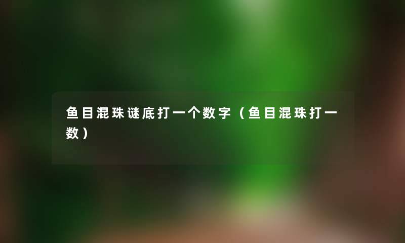 鱼目混珠谜底打一个数字(鱼目混珠打一数) 鱼目混珠谜底打一个数字(鱼目混珠打一数)