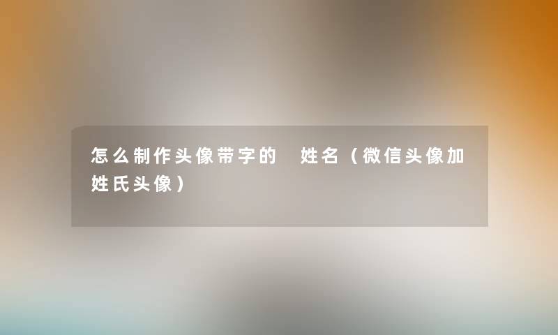 怎么制作头像带字的 姓名（微信头像加姓氏头像）