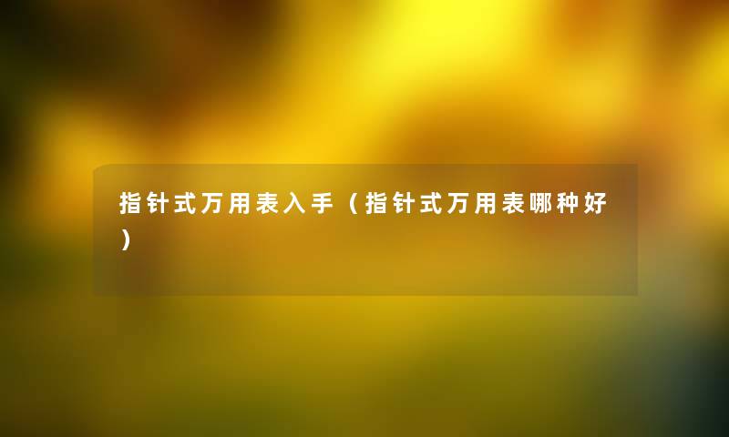指针式万用表入手(指针式万用表哪种好) 指针式万用表入手(指针式万用表哪种好)