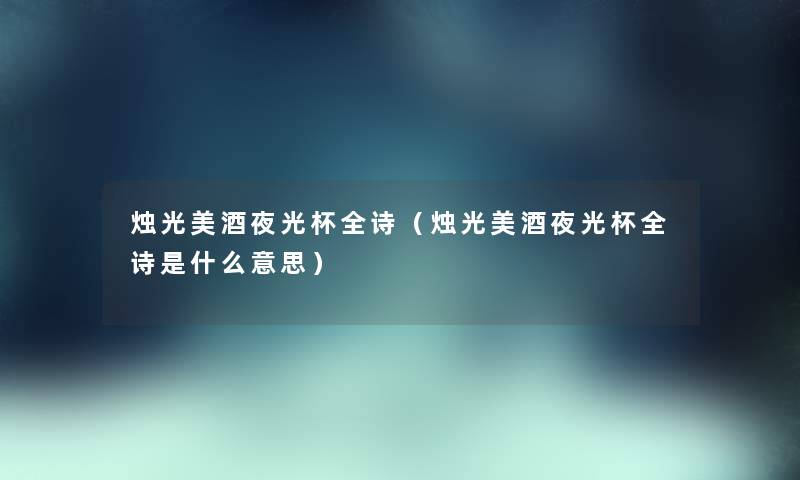 烛光美酒夜光杯全诗（烛光美酒夜光杯全诗是什么意思）