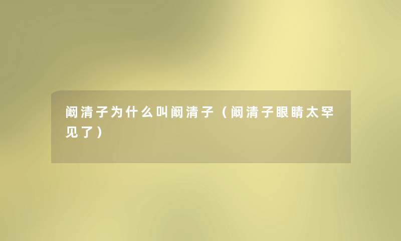 阚清子为什么叫阚清子(阚清子眼睛太罕见了) 阚清子为什么叫阚清子(阚清子眼睛太罕见了)