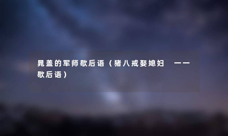 晁盖的军师歇后语（猪八戒娶媳妇 一一歇后语）