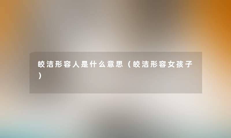 皎洁形容人是什么意思（皎洁形容女孩子）